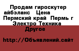 Продам гироскутер айбэланс › Цена ­ 17 000 - Пермский край, Пермь г. Электро-Техника » Другое   